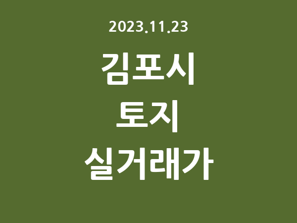 2023.11.23] 김포시 토지 실거래가 신고 리스트 정리