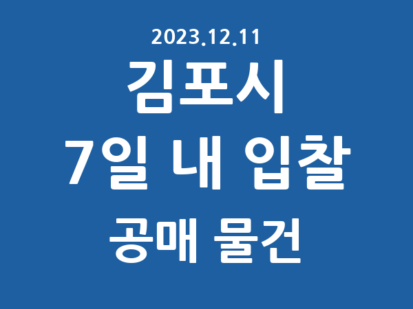 김포시] 7일 내 입찰마감 공매 리스트 – 작성 : 2023.12.11