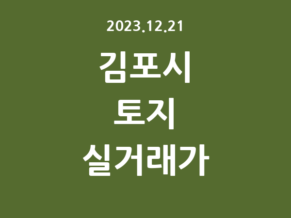 2023.12.21] 김포시 토지 실거래가 신고 리스트 정리