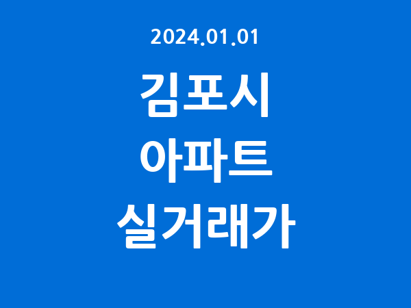 2024.01.01] 김포시 아파트 실거래가 신고 리스트 정리