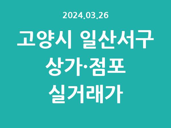 2024.03.26] 고양시 일산서구 상가 실거래가 신고 리스트 정리
