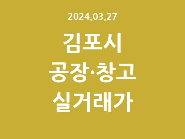 2024.03.27] 김포시 공장 실거래가 신고 리스트 정리