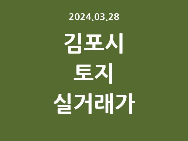 2024.03.28] 김포시 토지 실거래가 신고 리스트 정리