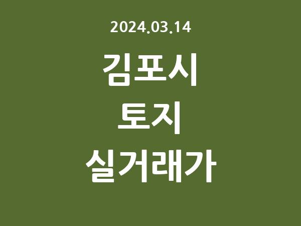 2024.03.14] 김포시 토지 실거래가 신고 리스트 정리