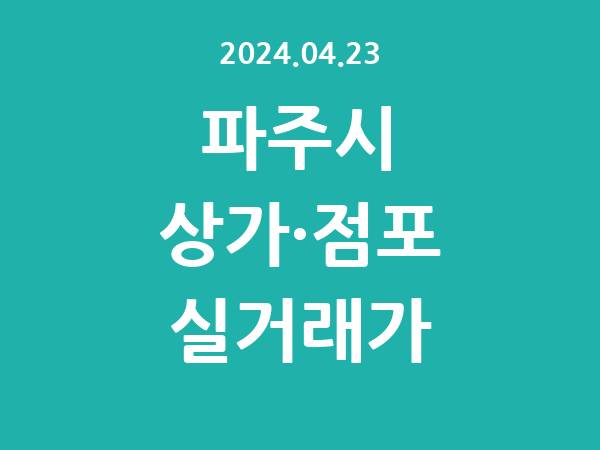 2024.04.23] 파주시 상가 실거래가 신고 리스트 정리