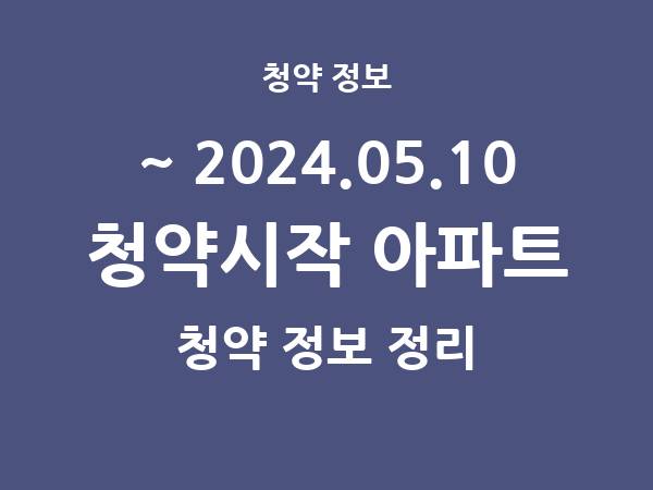 2024.05.03] 7일 내 아파트 분양 건 리스트(청약홈 정보 정리)