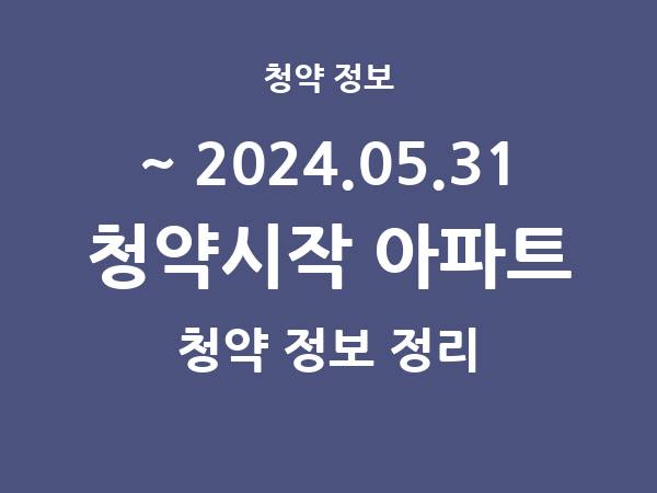 2024.05.24] 7일 내 아파트 분양 건 리스트(청약홈 정보 정리)