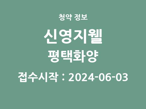 2024-05-24 공고] 경기 신영지웰 평택화양 아파트 분양 정보 정리