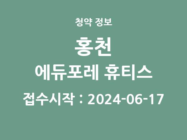 2024-06-07 공고] 강원 홍천 에듀포레 휴티스 아파트 분양 정보 정리