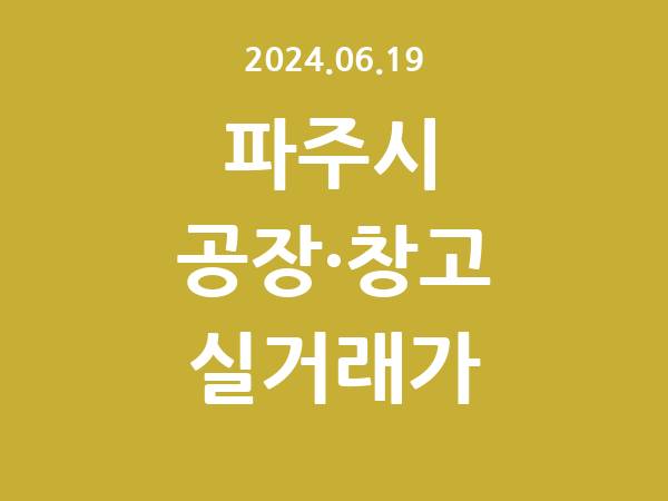 2024.06.19] 파주시 공장 실거래가 신고 리스트 정리