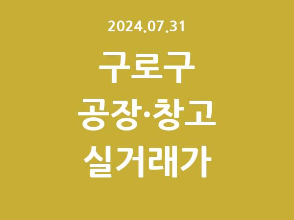 2024.07.31] 구로구 공장 실거래가 신고 리스트 정리