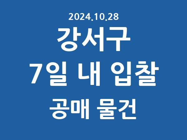 강서구] 7일 내 입찰마감 공매 리스트 – 작성 : 2024.10.28