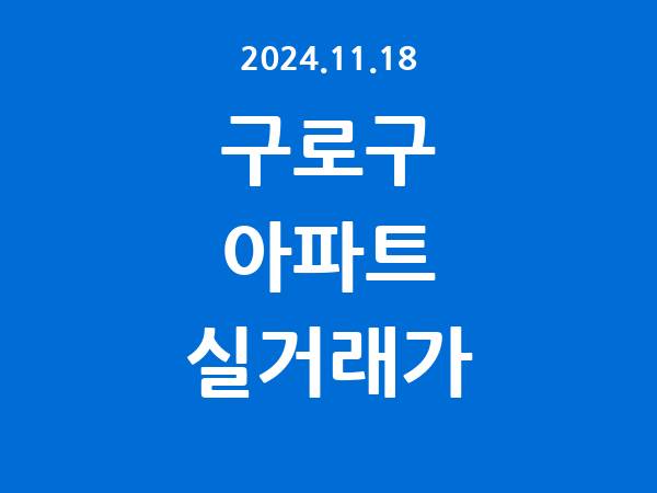 2024.11.18] 구로구 아파트 실거래가 신고 리스트 정리