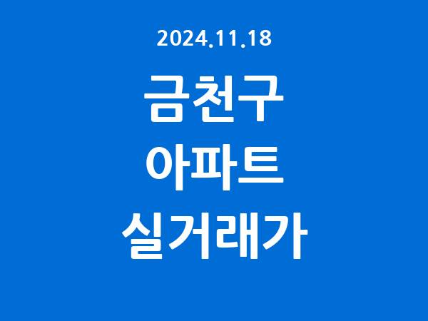 2024.11.18] 금천구 아파트 실거래가 신고 리스트 정리