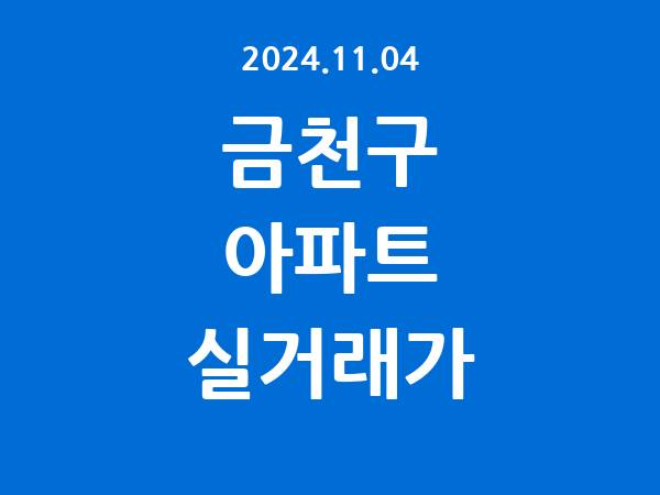 2024.11.04] 금천구 아파트 실거래가 신고 리스트 정리