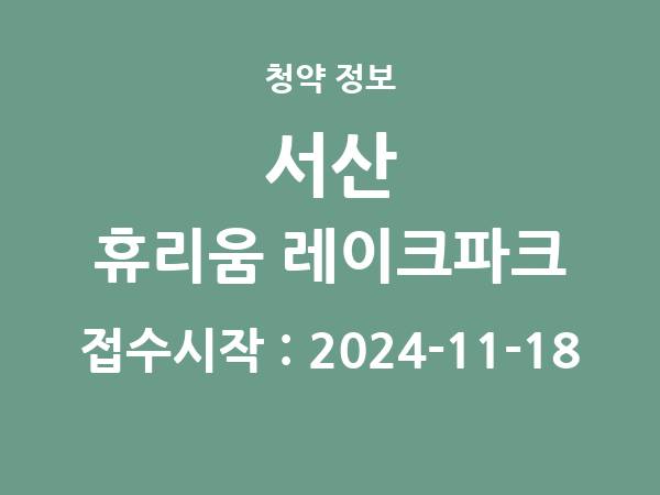 2024-11-08 공고] 충남 서산 휴리움 레이크파크 아파트 분양 정보 정리