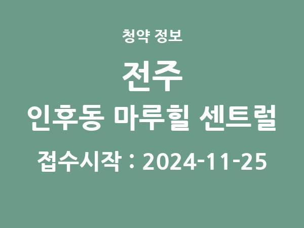 2024-11-15 공고] 전북 전주 인후동 마루힐 센트럴 아파트 분양 정보 정리