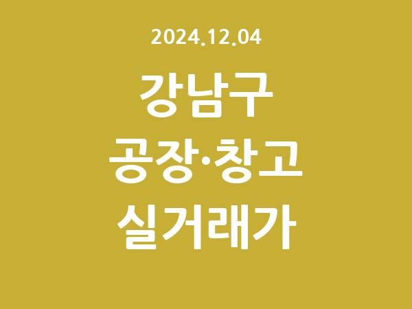 2024.12.04] 강남구 공장 실거래가 신고 리스트 정리