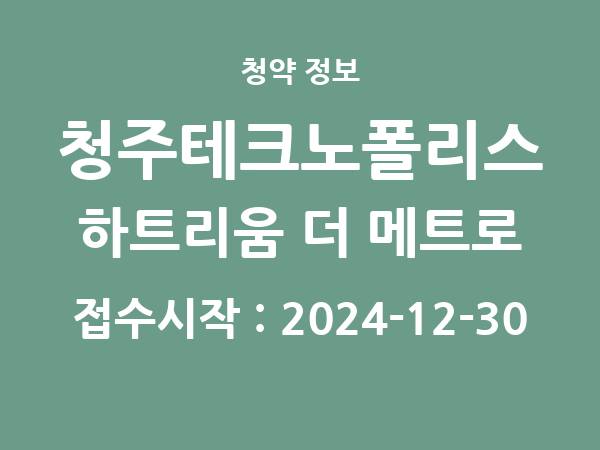 2024-12-20 공고] 충북 청주테크노폴리스 하트리움 더 메트로(S4블록) 아파트 분양 정보 정리