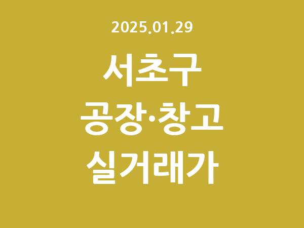 2025.01.29] 서초구 공장 실거래가 신고 리스트 정리