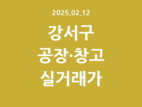 2025.02.12] 강서구 공장 실거래가 신고 리스트 정리
