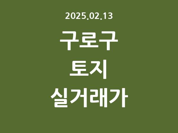 2025.02.13] 구로구 토지 실거래가 신고 리스트 정리