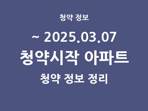 2025.02.28] 7일 내 아파트 분양 건 리스트(청약홈 정보 정리)