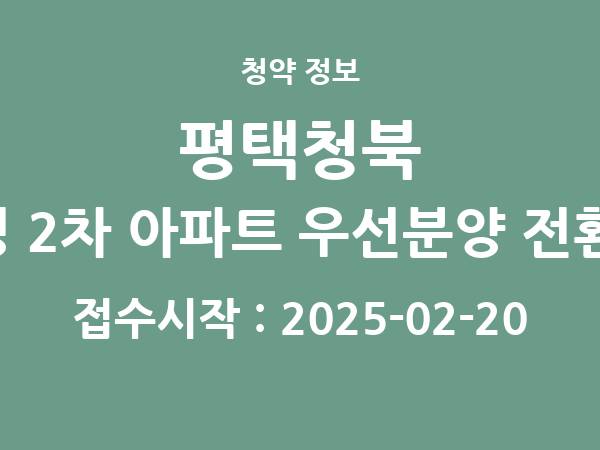 2025-02-10 공고] 경기 평택청북 사랑으로 부영 2차 아파트 우선분양 전환 후 잔여세대 아파트 분양 정보 정리