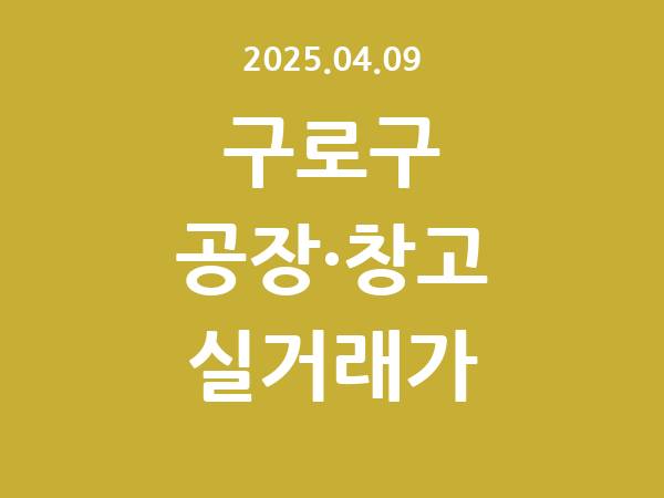 2025.04.09] 구로구 공장 실거래가 신고 리스트 정리
