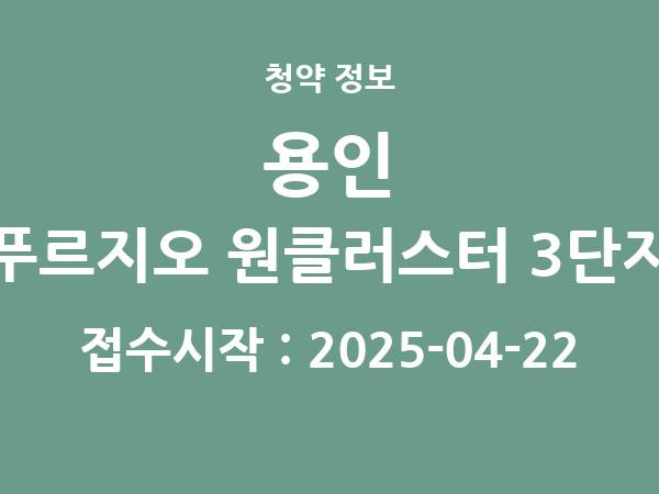 2025-04-16 공고] 경기 용인 푸르지오 원클러스터 3단지 아파트 분양 정보 정리