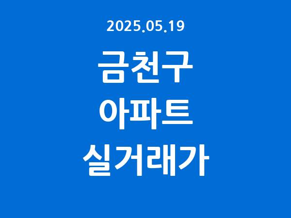 2025.05.19] 금천구 아파트 실거래가 신고 리스트 정리