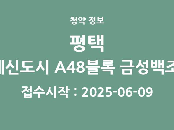 2025-05-30 공고] 경기 평택 고덕국제신도시 A48블록 금성백조 예미지 아파트 분양 정보 정리
