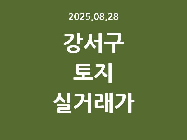 2025.08.28] 강서구 토지 실거래가 신고 리스트 정리