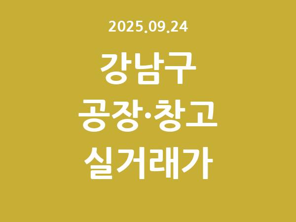 2025.09.24] 강남구 공장 실거래가 신고 리스트 정리